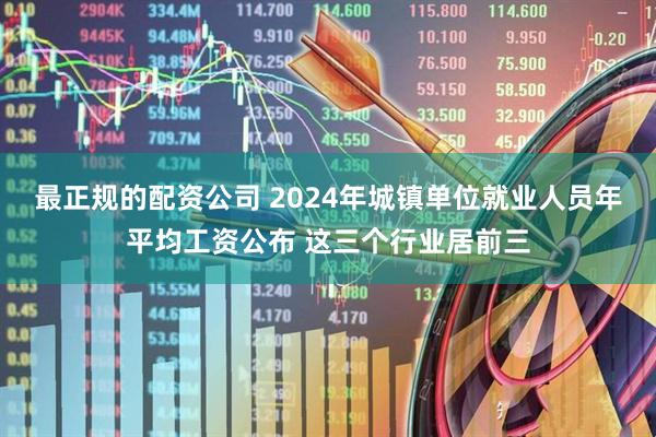 最正规的配资公司 2024年城镇单位就业人员年平均工资公布 这三个行业居前三
