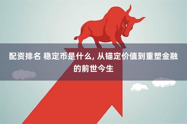 配资排名 稳定币是什么, 从锚定价值到重塑金融的前世今生